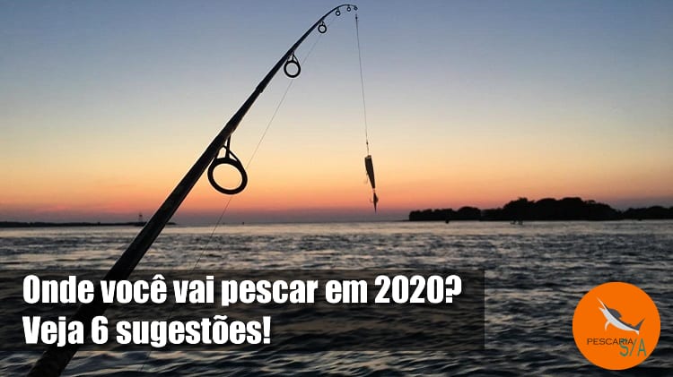 onde você vai pescar em 2020? veja 6 sugestões!